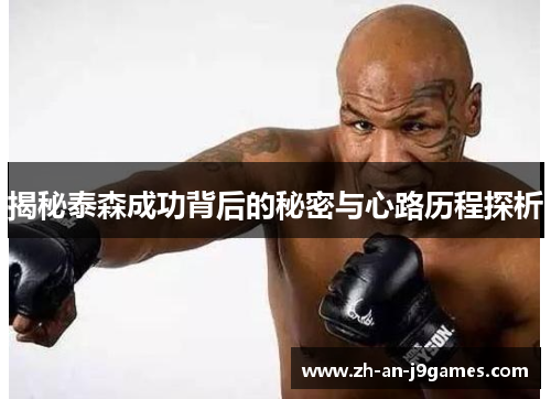 揭秘泰森成功背后的秘密与心路历程探析 揭秘泰森成功背后的秘密与心路历程探析