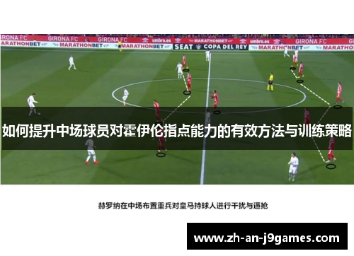 如何提升中场球员对霍伊伦指点能力的有效方法与训练策略 如何提升中场球员对霍伊伦指点能力的有效方法与训练策略