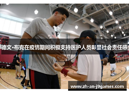 德文·布克在疫情期间积极支持医护人员彰显社会责任感 德文·布克在疫情期间积极支持医护人员彰显社会责任感