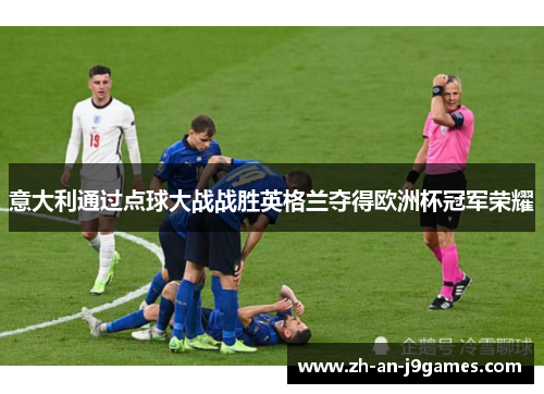 意大利通过点球大战战胜英格兰夺得欧洲杯冠军荣耀 意大利通过点球大战战胜英格兰夺得欧洲杯冠军荣耀