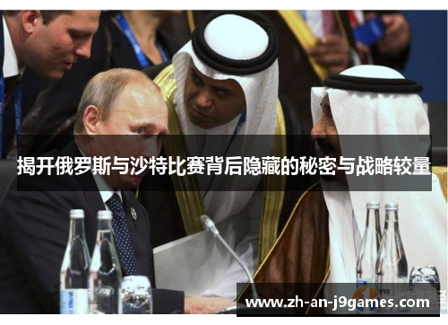 揭开俄罗斯与沙特比赛背后隐藏的秘密与战略较量 揭开俄罗斯与沙特比赛背后隐藏的秘密与战略较量