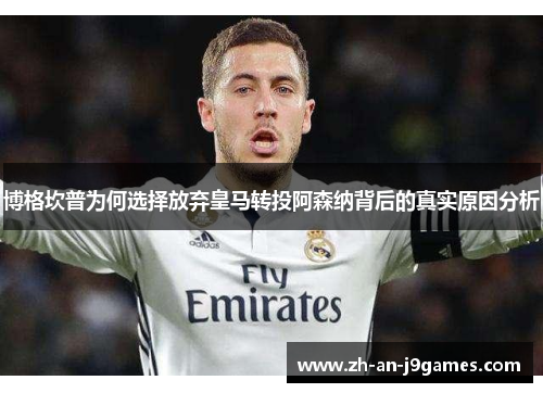 博格坎普为何选择放弃皇马转投阿森纳背后的真实原因分析