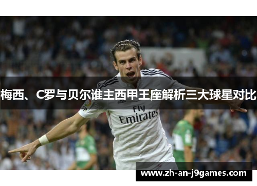 梅西、C罗与贝尔谁主西甲王座解析三大球星对比