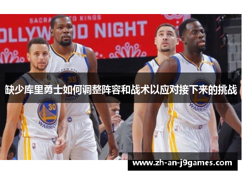 缺少库里勇士如何调整阵容和战术以应对接下来的挑战 缺少库里勇士如何调整阵容和战术以应对接下来的挑战